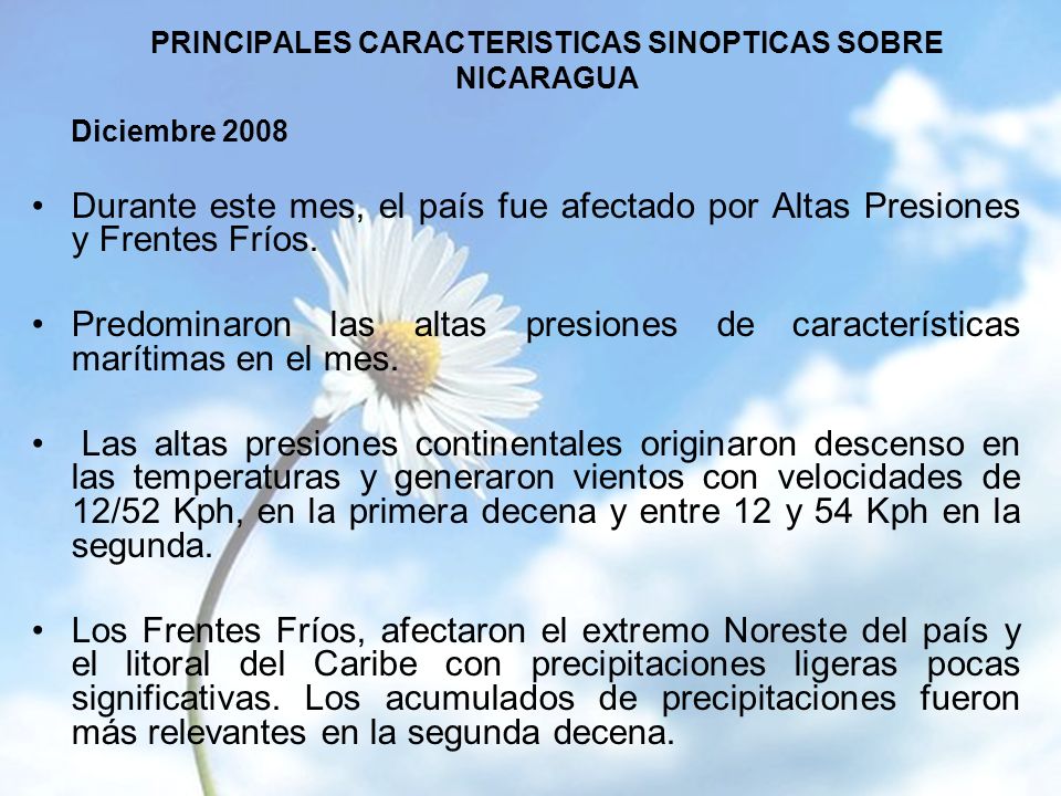 PRINCIPALES CARACTERISTICAS SINOPTICAS SOBRE NICARAGUA Diciembre 2008 Durante este mes, el país fue afectado por Altas Presiones y Frentes Fríos.