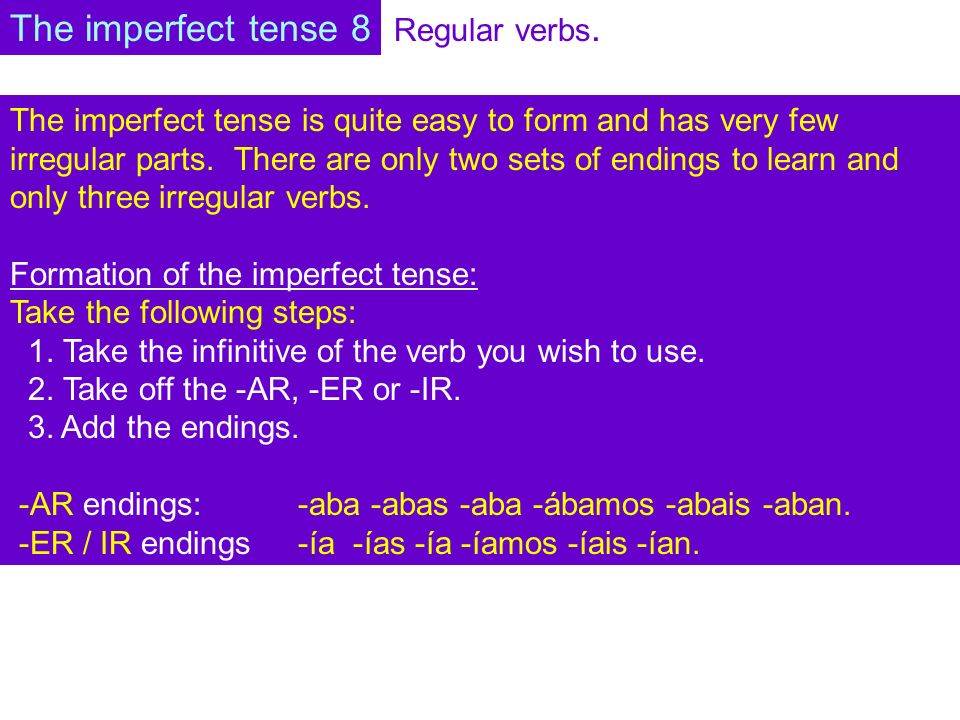 Regular verbs. The imperfect tense is quite easy to form and has very few irregular parts.