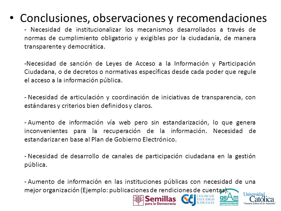 Conclusiones, observaciones y recomendaciones - Necesidad de institucionalizar los mecanismos desarrollados a través de normas de cumplimiento obligatorio y exigibles por la ciudadanía, de manera transparente y democrática.