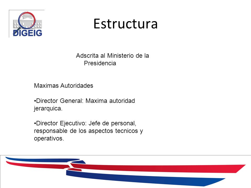 Estructura 1/11/2014 Adscrita al Ministerio de la Presidencia Maximas Autoridades Director General: Maxima autoridad jerarquica.
