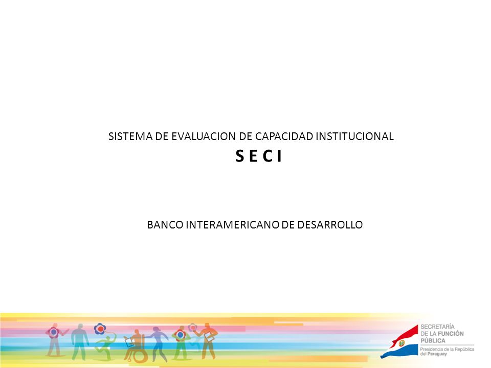 SISTEMA DE EVALUACION DE CAPACIDAD INSTITUCIONAL S E C I BANCO INTERAMERICANO DE DESARROLLO