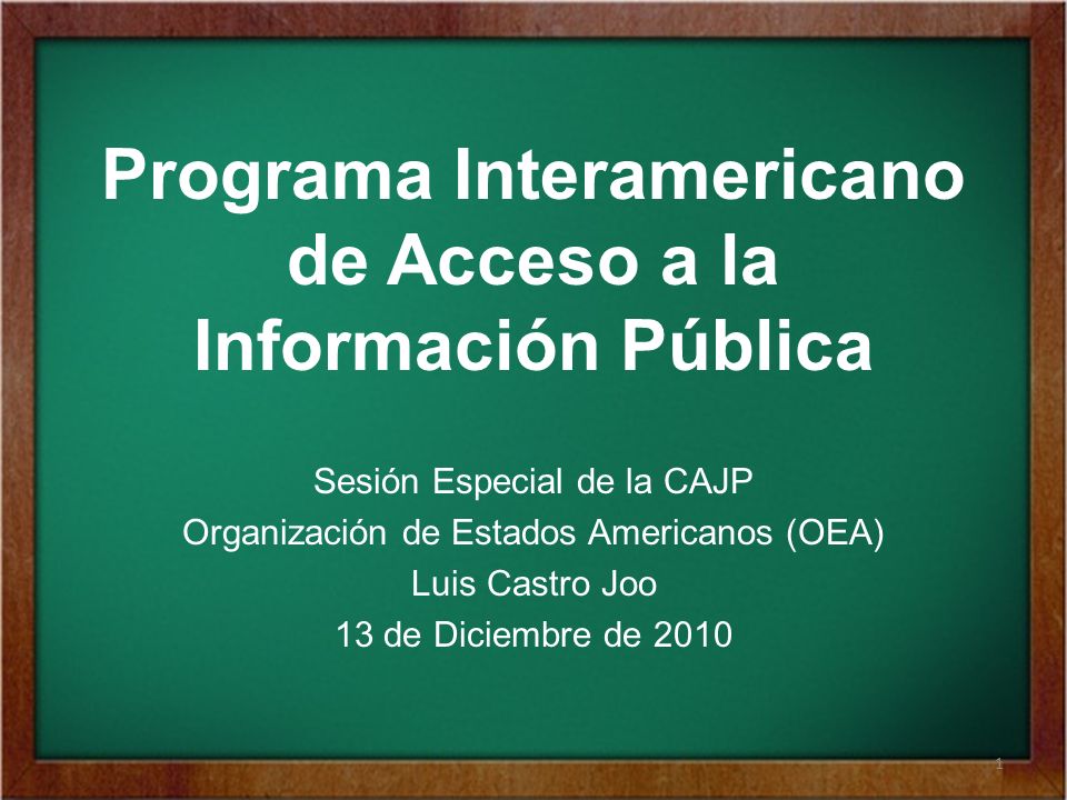 Programa Interamericano de Acceso a la Información Pública Sesión Especial de la CAJP Organización de Estados Americanos (OEA) Luis Castro Joo 13 de Diciembre de