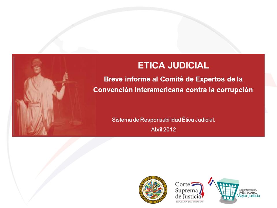 ETICA JUDICIAL Breve informe al Comité de Expertos de la Convención Interamericana contra la corrupción Sistema de Responsabilidad Ética Judicial.