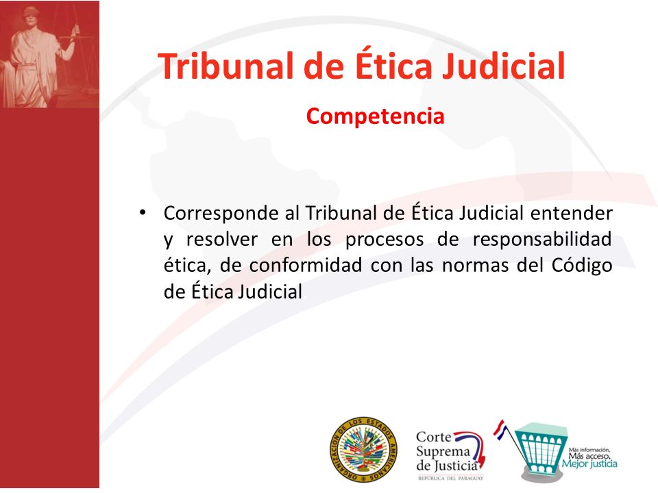 Tribunal de Ética Judicial Competencia Corresponde al Tribunal de Ética Judicial entender y resolver en los procesos de responsabilidad ética, de conformidad con las normas del Código de Ética Judicial.