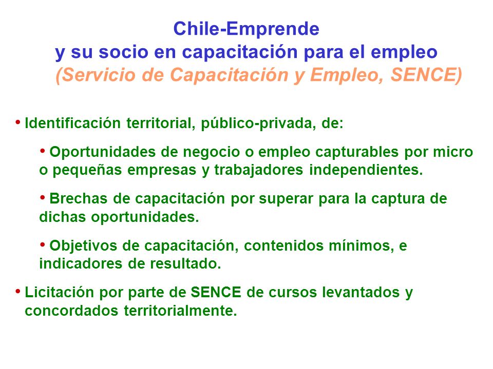 Chile-Emprende y su socio en capacitación para el empleo (Servicio de Capacitación y Empleo, SENCE) Identificación territorial, público-privada, de: Oportunidades de negocio o empleo capturables por micro o pequeñas empresas y trabajadores independientes.
