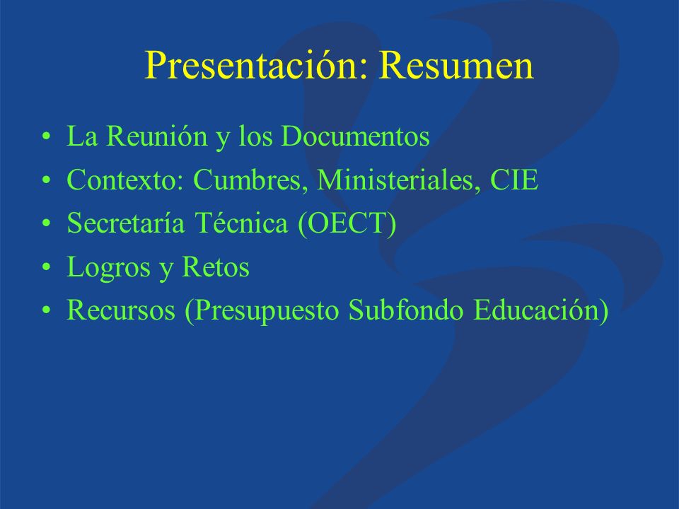 Presentación: Resumen La Reunión y los Documentos Contexto: Cumbres, Ministeriales, CIE Secretaría Técnica (OECT) Logros y Retos Recursos (Presupuesto Subfondo Educación)