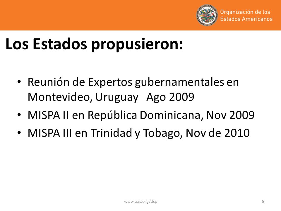 Los Estados propusieron: Reunión de Expertos gubernamentales en Montevideo, Uruguay Ago 2009 MISPA II en República Dominicana, Nov 2009 MISPA III en Trinidad y Tobago, Nov de 2010