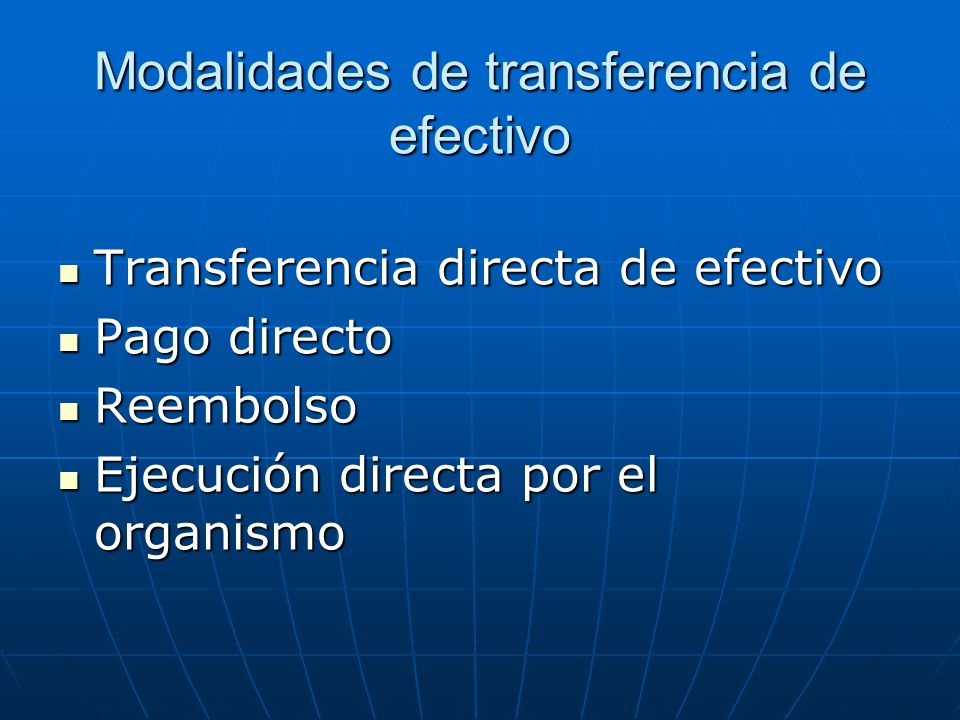Modalidades de transferencia de efectivo Transferencia directa de efectivo Transferencia directa de efectivo Pago directo Pago directo Reembolso Reembolso Ejecución directa por el organismo Ejecución directa por el organismo