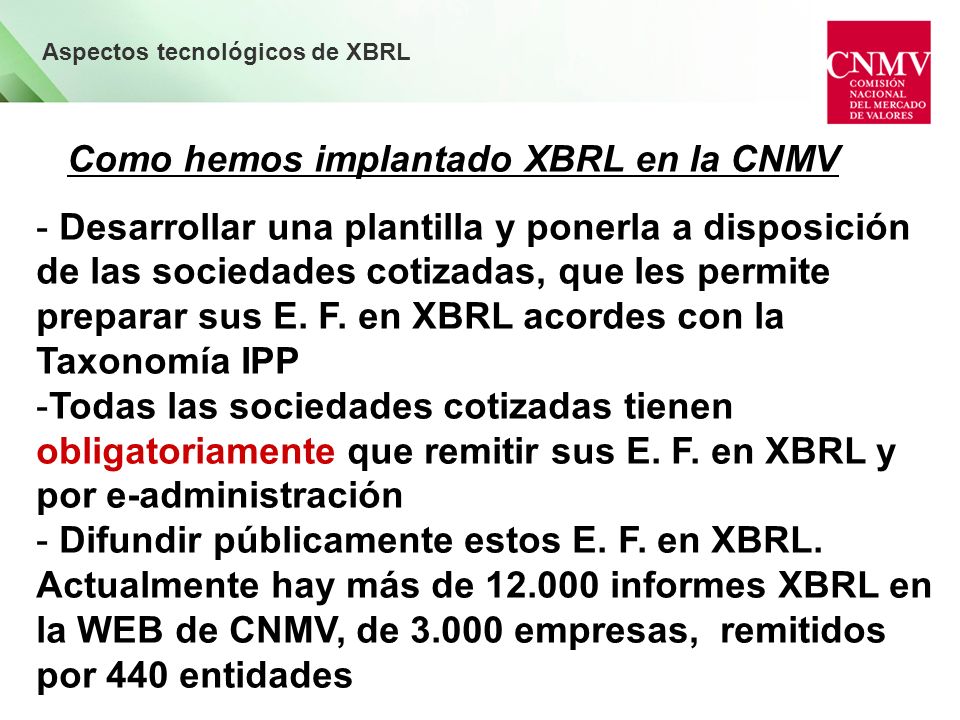 Aspectos tecnológicos de XBRL Como hemos implantado XBRL en la CNMV - Desarrollar una plantilla y ponerla a disposición de las sociedades cotizadas, que les permite preparar sus E.