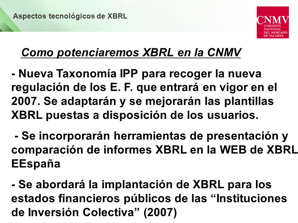 Aspectos tecnológicos de XBRL Como potenciaremos XBRL en la CNMV - Nueva Taxonomía IPP para recoger la nueva regulación de los E.