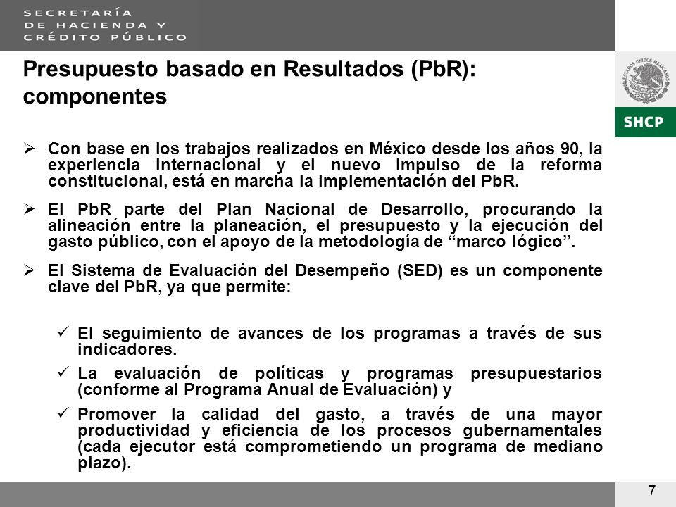 77 Presupuesto basado en Resultados (PbR): componentes Con base en los trabajos realizados en México desde los años 90, la experiencia internacional y el nuevo impulso de la reforma constitucional, está en marcha la implementación del PbR.