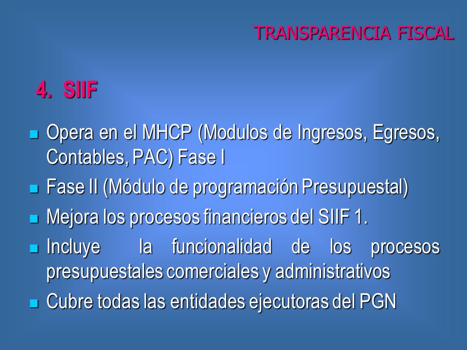 Opera en el MHCP (Modulos de Ingresos, Egresos, Contables, PAC) Fase I Opera en el MHCP (Modulos de Ingresos, Egresos, Contables, PAC) Fase I Fase II (Módulo de programación Presupuestal) Fase II (Módulo de programación Presupuestal) Mejora los procesos financieros del SIIF 1.