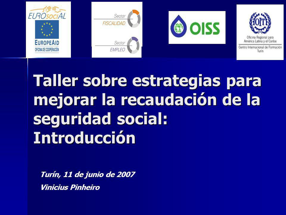 Taller sobre estrategias para mejorar la recaudación de la seguridad social: Introducción Turín, 11 de junio de 2007 Vinicius Pinheiro
