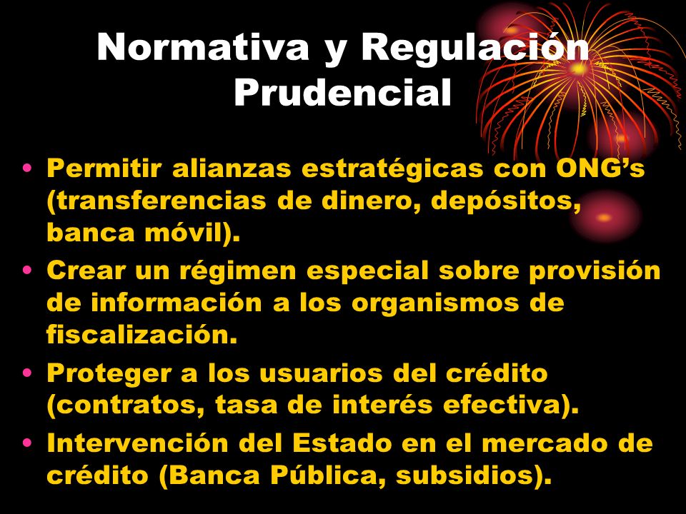 Normativa y Regulación Prudencial Permitir alianzas estratégicas con ONGs (transferencias de dinero, depósitos, banca móvil).