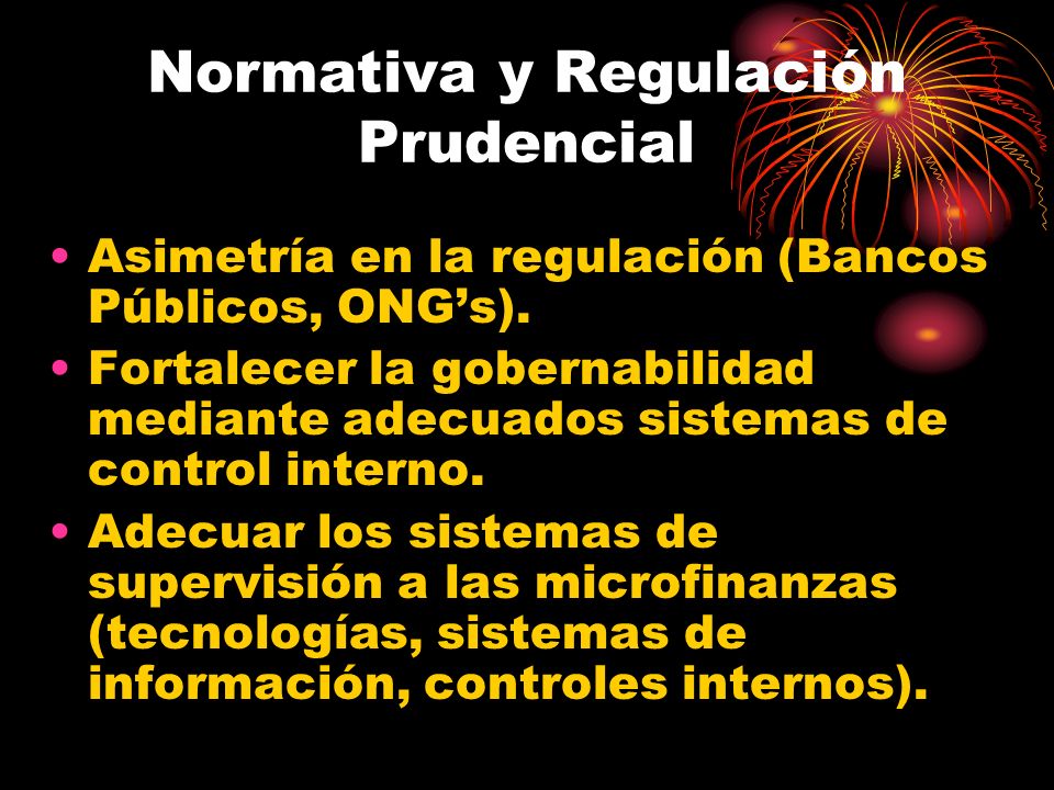 Normativa y Regulación Prudencial Asimetría en la regulación (Bancos Públicos, ONGs).