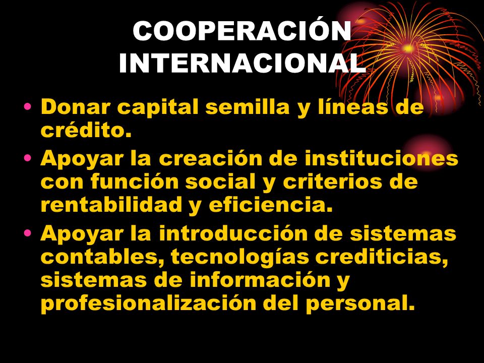 COOPERACIÓN INTERNACIONAL Donar capital semilla y líneas de crédito.