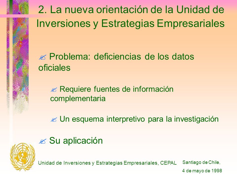 Santiago de Chile, 4 de mayo de 1998 Unidad de Inversiones y Estrategias Empresariales, CEPAL 2.