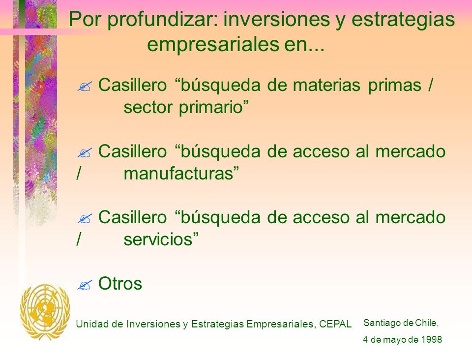 Santiago de Chile, 4 de mayo de 1998 Unidad de Inversiones y Estrategias Empresariales, CEPAL Por profundizar: inversiones y estrategias empresariales en...