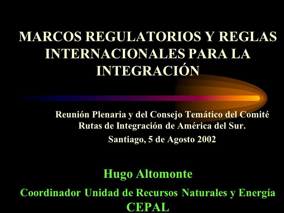 MARCOS REGULATORIOS Y REGLAS INTERNACIONALES PARA LA INTEGRACIÓN Reunión Plenaria y del Consejo Temático del Comité Rutas de Integración de América del Sur.