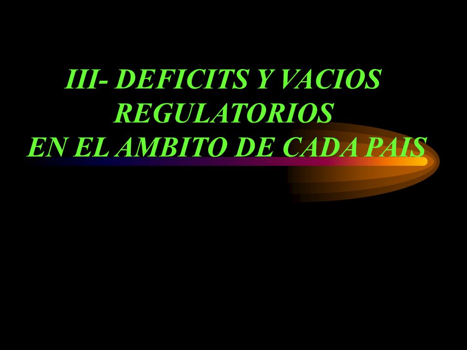 III- DEFICITS Y VACIOS REGULATORIOS EN EL AMBITO DE CADA PAIS