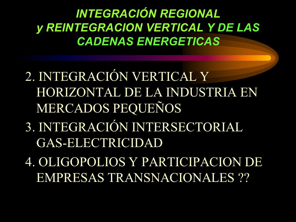 INTEGRACIÓN REGIONAL y REINTEGRACION VERTICAL Y DE LAS CADENAS ENERGETICAS 2.