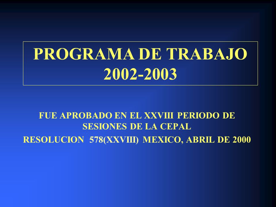 PROGRAMA DE TRABAJO FUE APROBADO EN EL XXVIII PERIODO DE SESIONES DE LA CEPAL RESOLUCION 578(XXVIII) MEXICO, ABRIL DE 2000