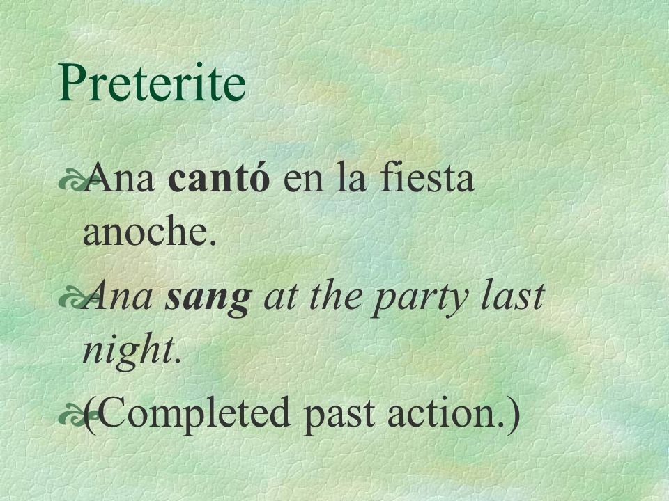 Preterite You have already learned to talk about the past using the preterite tense for actions that began and ended at a definite time.