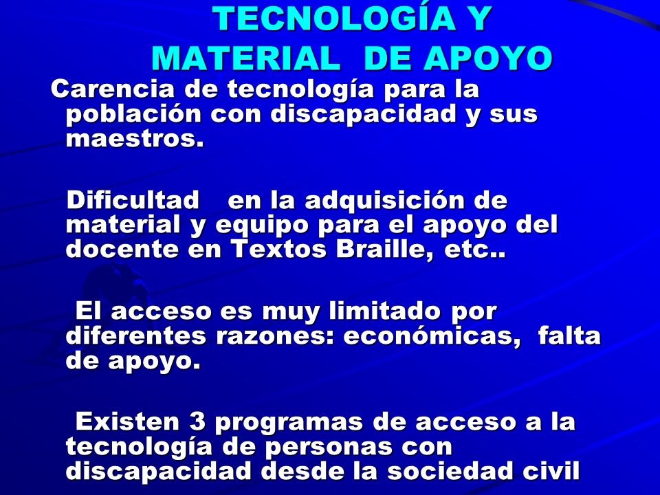 TECNOLOGÍA Y MATERIAL DE APOYO Carencia de tecnología para la población con discapacidad y sus maestros.