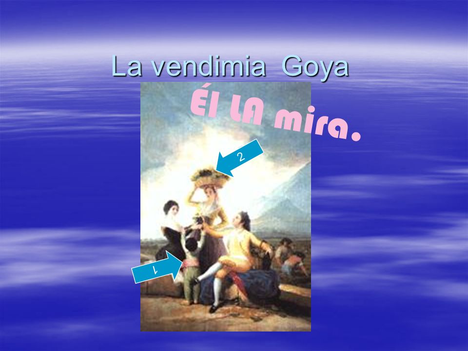 La vendimia Goya 2 1 Él LA mira.