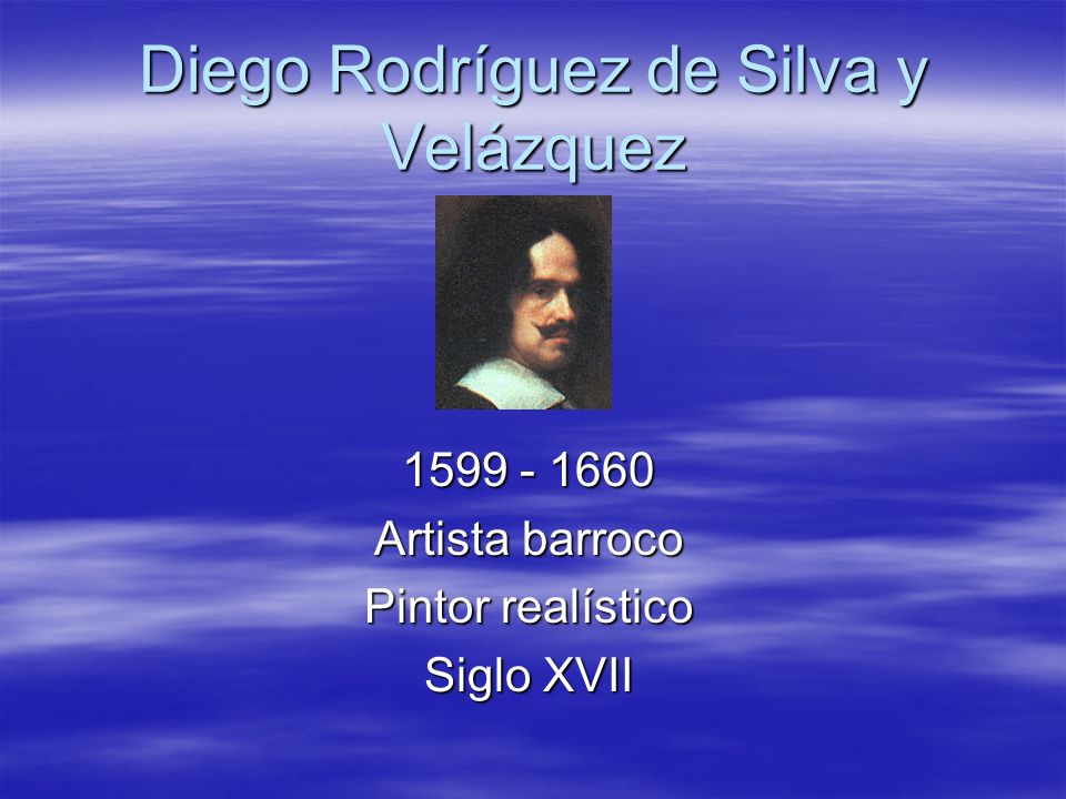 Diego Rodríguez de Silva y Velázquez Artista barroco Pintor realístico Siglo XVII