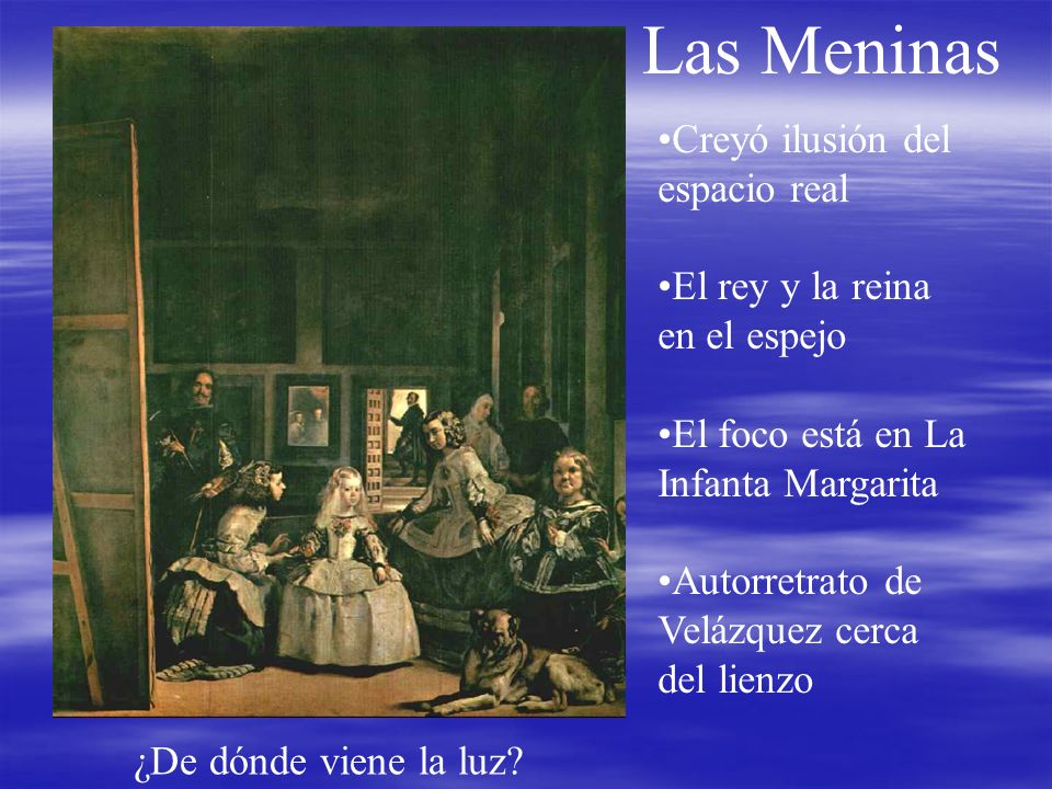 Las Meninas Creyó ilusión del espacio real El rey y la reina en el espejo El foco está en La Infanta Margarita Autorretrato de Velázquez cerca del lienzo ¿De dónde viene la luz