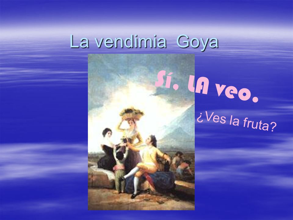 La vendimia Goya ¿Ves la fruta Sí, LA veo.