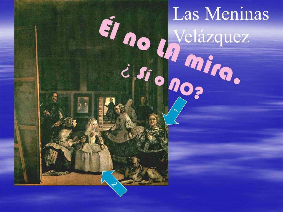 Las Meninas Velázquez 1 2 Él no LA mira. ¿ Sí o NO