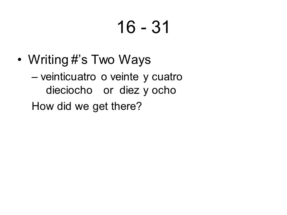Writing #s Two Ways –veinticuatro o veinte y cuatro dieciocho or diez y ocho How did we get there