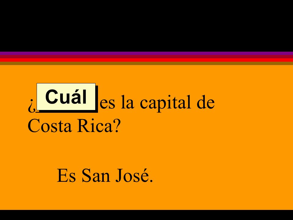 ¿______ es la capital de Costa Rica Es San José. Cuál