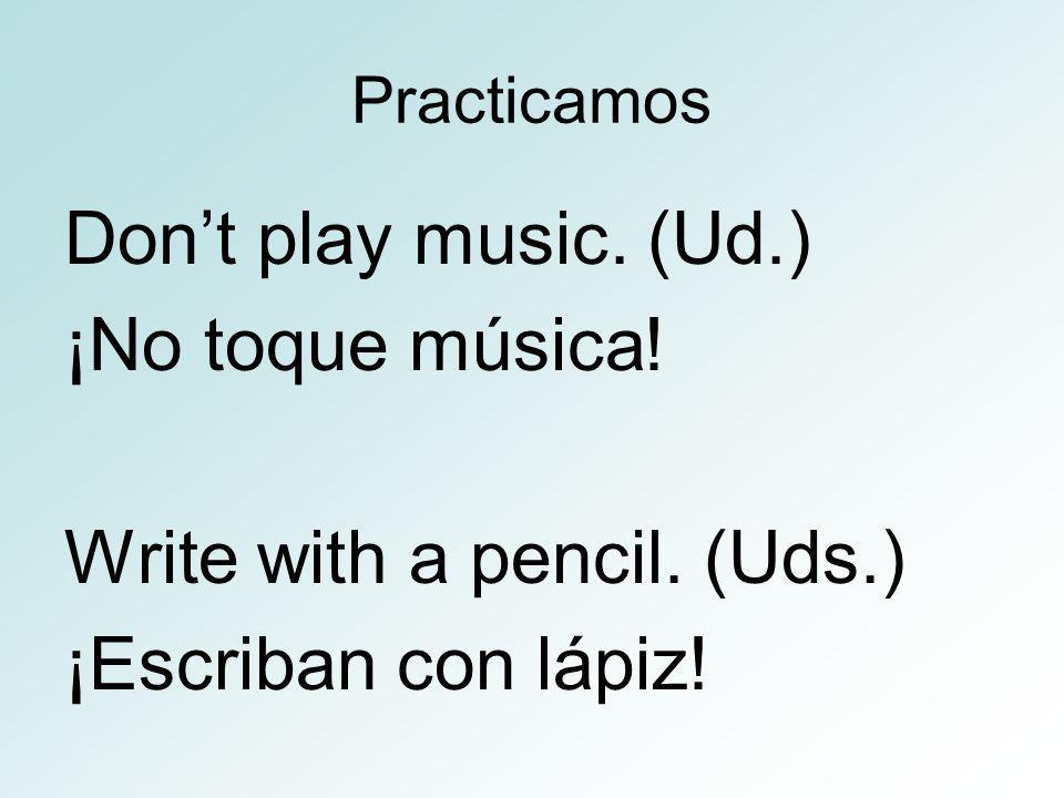 Practicamos Dont play music. (Ud.) ¡No toque música.