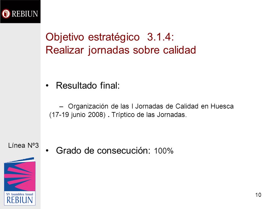 10 Objetivo estratégico 3.1.4: Realizar jornadas sobre calidad Resultado final: –Organización de las I Jornadas de Calidad en Huesca (17-19 junio 2008).