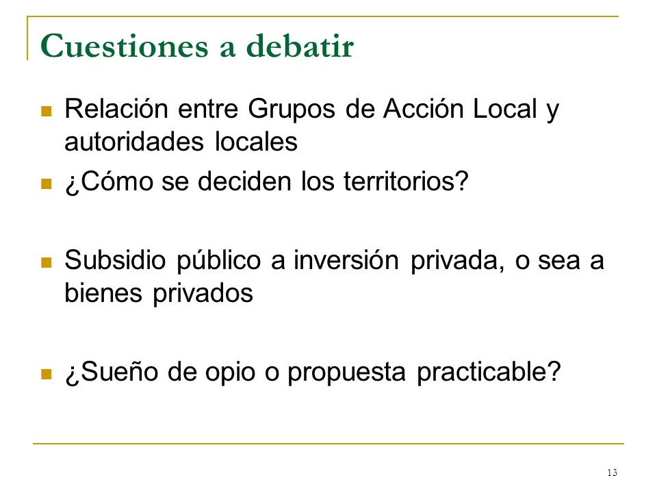 13 Cuestiones a debatir Relación entre Grupos de Acción Local y autoridades locales ¿Cómo se deciden los territorios.