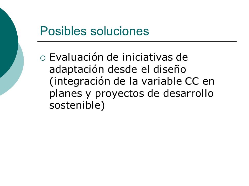 Posibles soluciones Evaluación de iniciativas de adaptación desde el diseño (integración de la variable CC en planes y proyectos de desarrollo sostenible)