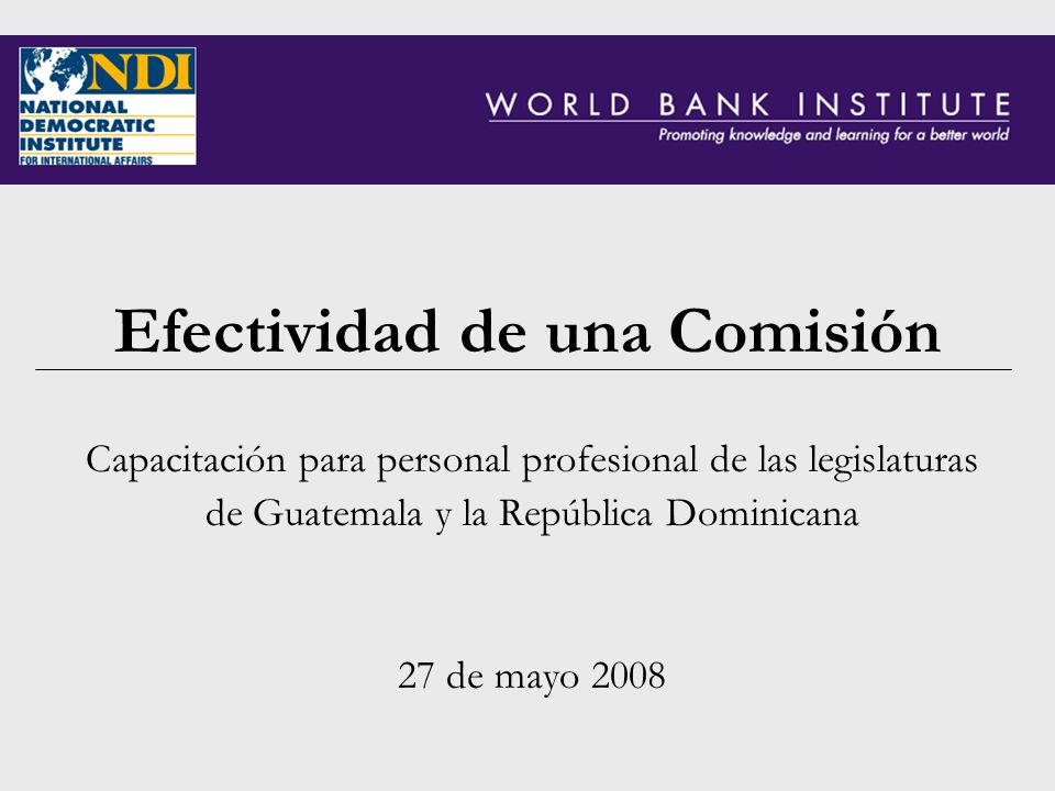 Efectividad de una Comisión Capacitación para personal profesional de las legislaturas de Guatemala y la República Dominicana 27 de mayo 2008