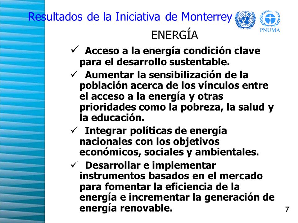 7 Resultados de la Iniciativa de Monterrey ENERGÍA Acceso a la energía condición clave para el desarrollo sustentable.