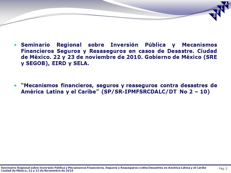 Seminario Regional sobre Inversión Pública y Mecanismos Financieros, Seguros y Reaseguros contra Desastres en América Latina y el Caribe Ciudad de México, 22 y 23 de Noviembre de 2010 Pág.
