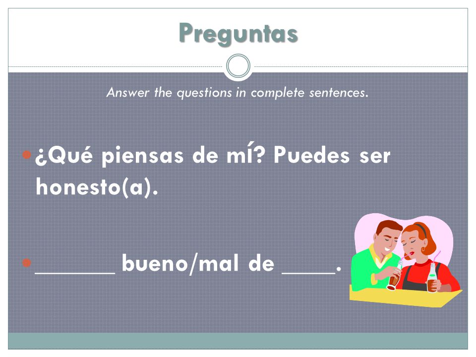 Preguntas Answer the questions in complete sentences.