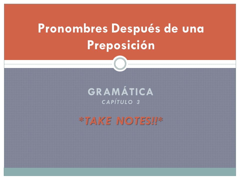 GRAMÁTICA CAPÍTULO 3 *TAKE NOTES!!* Pronombres Después de una Preposición