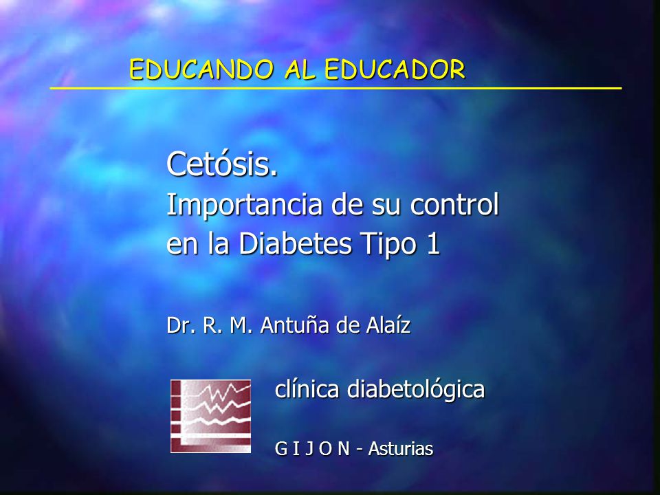 EDUCANDO AL EDUCADOR Cetósis. Importancia de su control en la Diabetes Tipo 1 Dr.