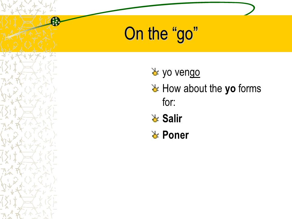 yo tengo: the yo form ends in –go. So what do you think the yo form of venir is