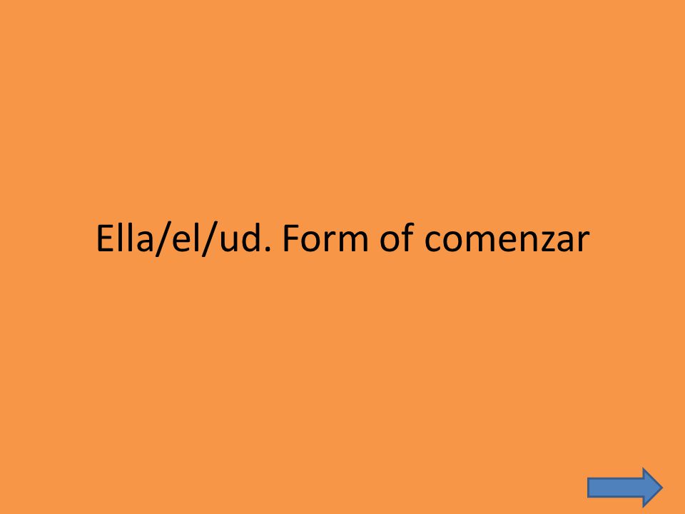 Ella/el/ud. Form of comenzar