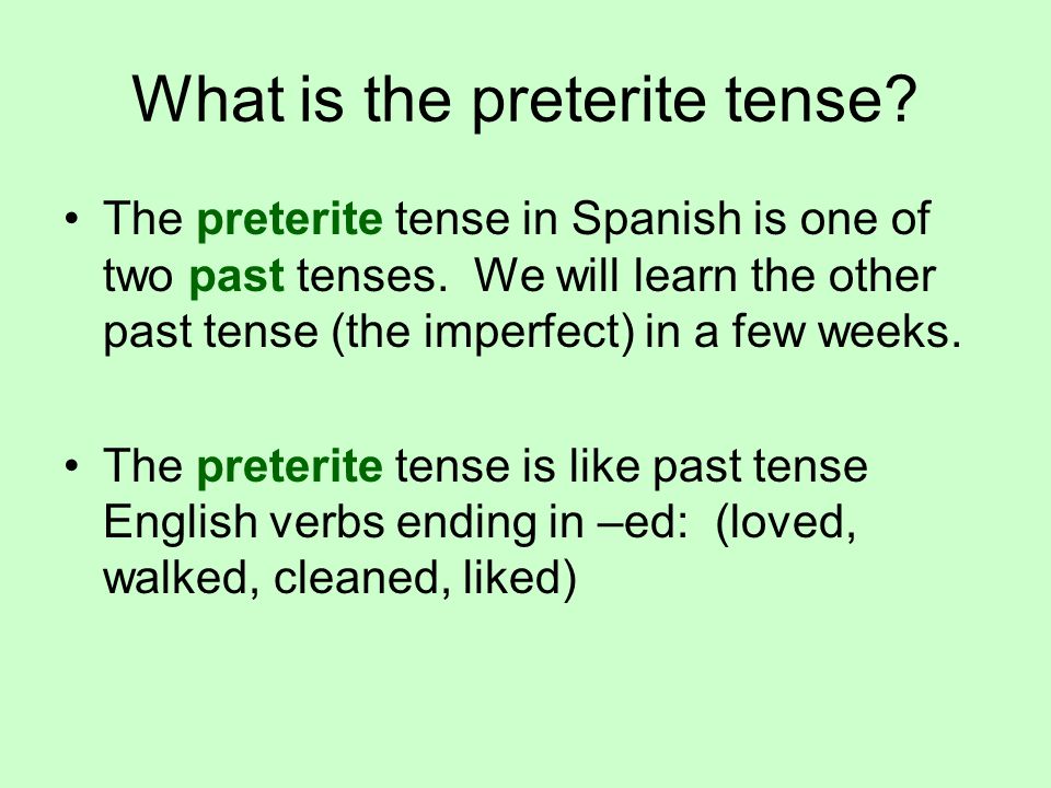 What is the preterite tense. The preterite tense in Spanish is one of two past tenses.