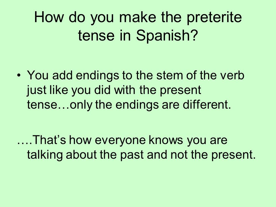 How do you make the preterite tense in Spanish.