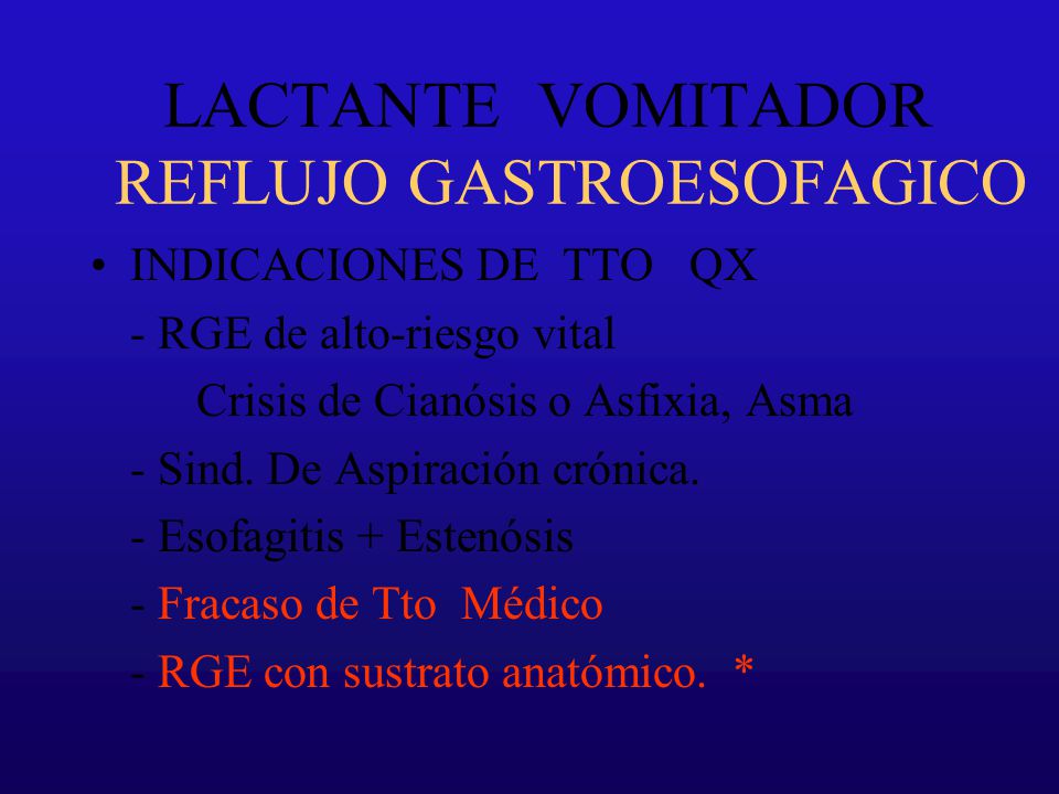 LACTANTE VOMITADOR REFLUJO GASTROESOFAGICO INDICACIONES DE TTO QX - RGE de alto-riesgo vital Crisis de Cianósis o Asfixia, Asma - Sind.